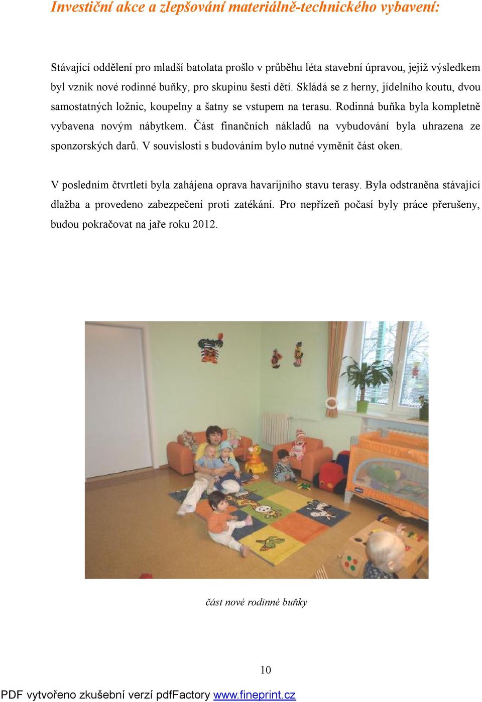 Část finančních nákladů na vybudování byla uhrazena ze sponzorských darů. V souvislosti s budováním bylo nutné vyměnit část oken.