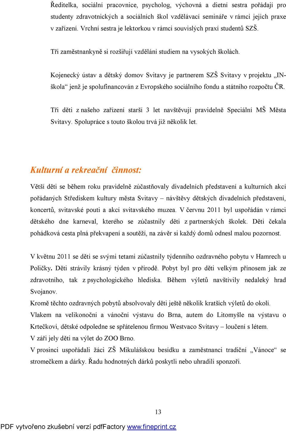 Kojenecký ústav a dětský domov Svitavy je partnerem SZŠ Svitavy v projektu INškola jenž je spolufinancován z Evropského sociálního fondu a státního rozpočtu ČR.