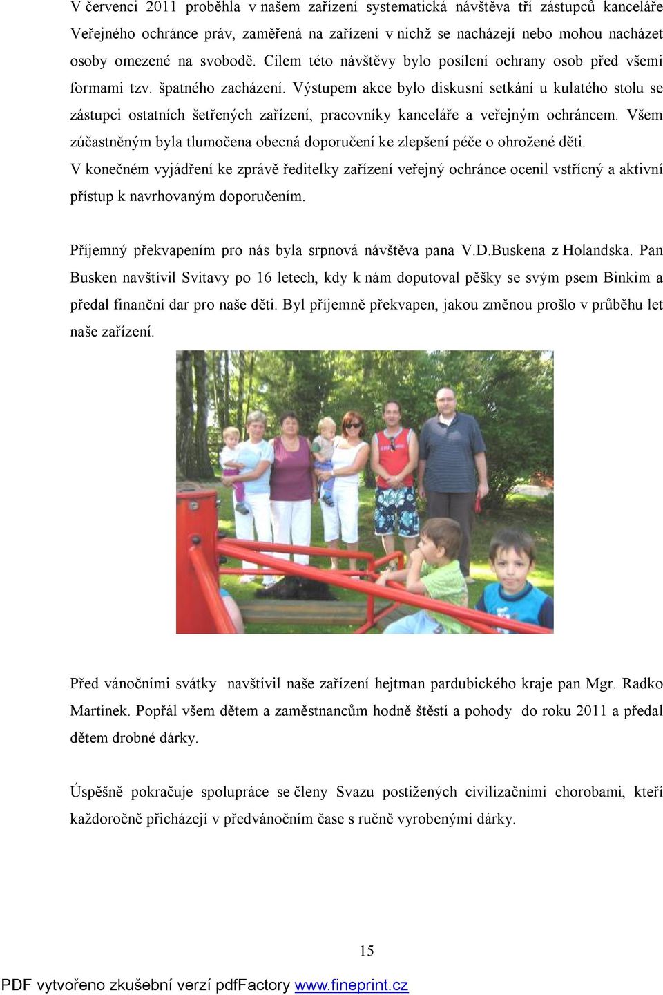 Výstupem akce bylo diskusní setkání u kulatého stolu se zástupci ostatních šetřených zařízení, pracovníky kanceláře a veřejným ochráncem.