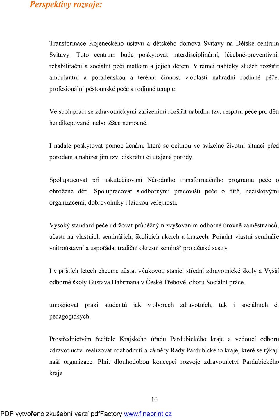 V rámci nabídky služeb rozšířit ambulantní a poradenskou a terénní činnost v oblasti náhradní rodinné péče, profesionální pěstounské péče a rodinné terapie.