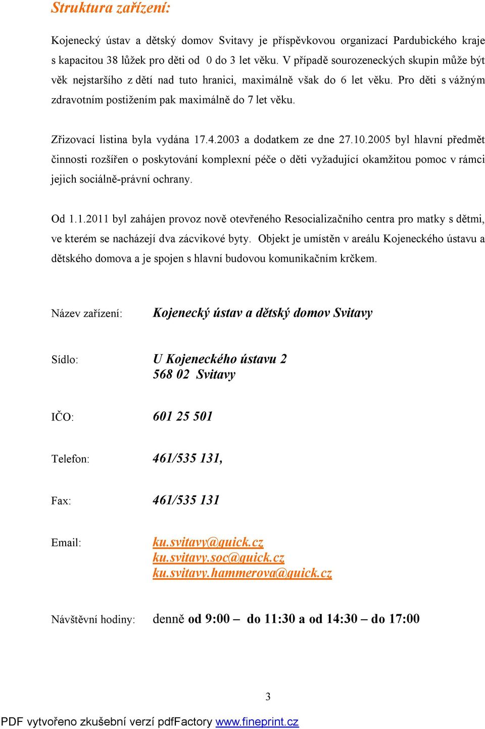 Zřizovací listina byla vydána 17.4.2003 a dodatkem ze dne 27.10.
