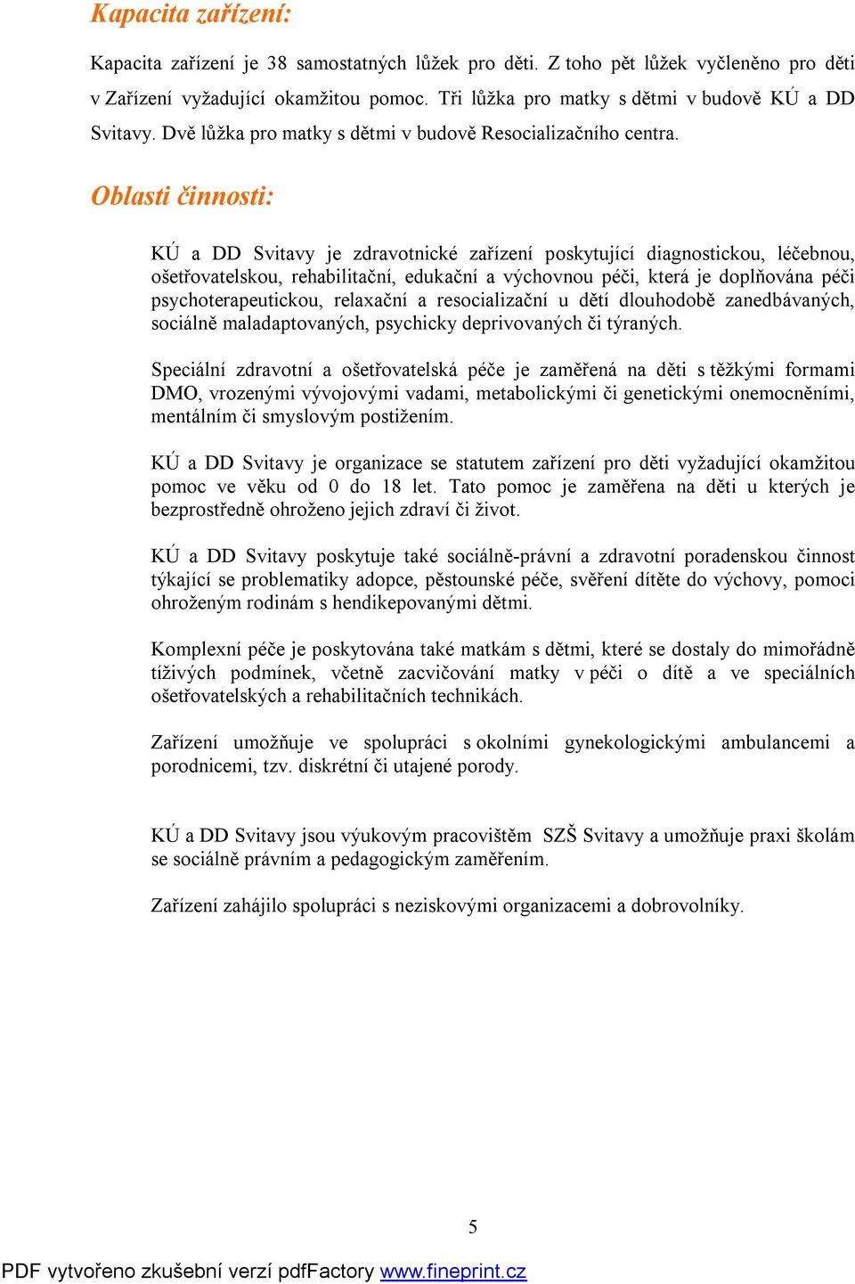 Oblasti činnosti: KÚ a DD Svitavy je zdravotnické zařízení poskytující diagnostickou, léčebnou, ošetřovatelskou, rehabilitační, edukační a výchovnou péči, která je doplňována péči