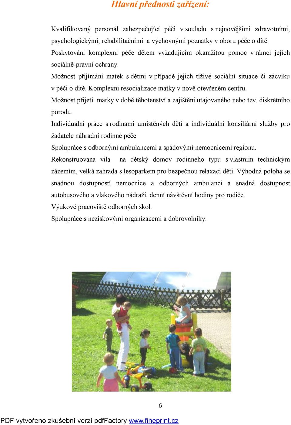 Komplexní resocializace matky v nově otevřeném centru. Možnost přijetí matky v době těhotenství a zajištění utajovaného nebo tzv. diskrétního porodu.