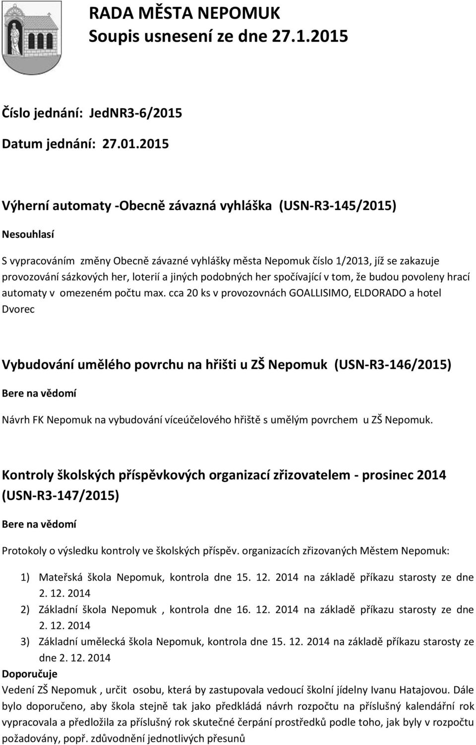 2015 Výherní automaty -Obecně závazná vyhláška (USN-R3-145/2015) Nesouhlasí S vypracováním změny Obecně závazné vyhlášky města Nepomuk číslo 1/2013, jíž se zakazuje provozování sázkových her, loterií