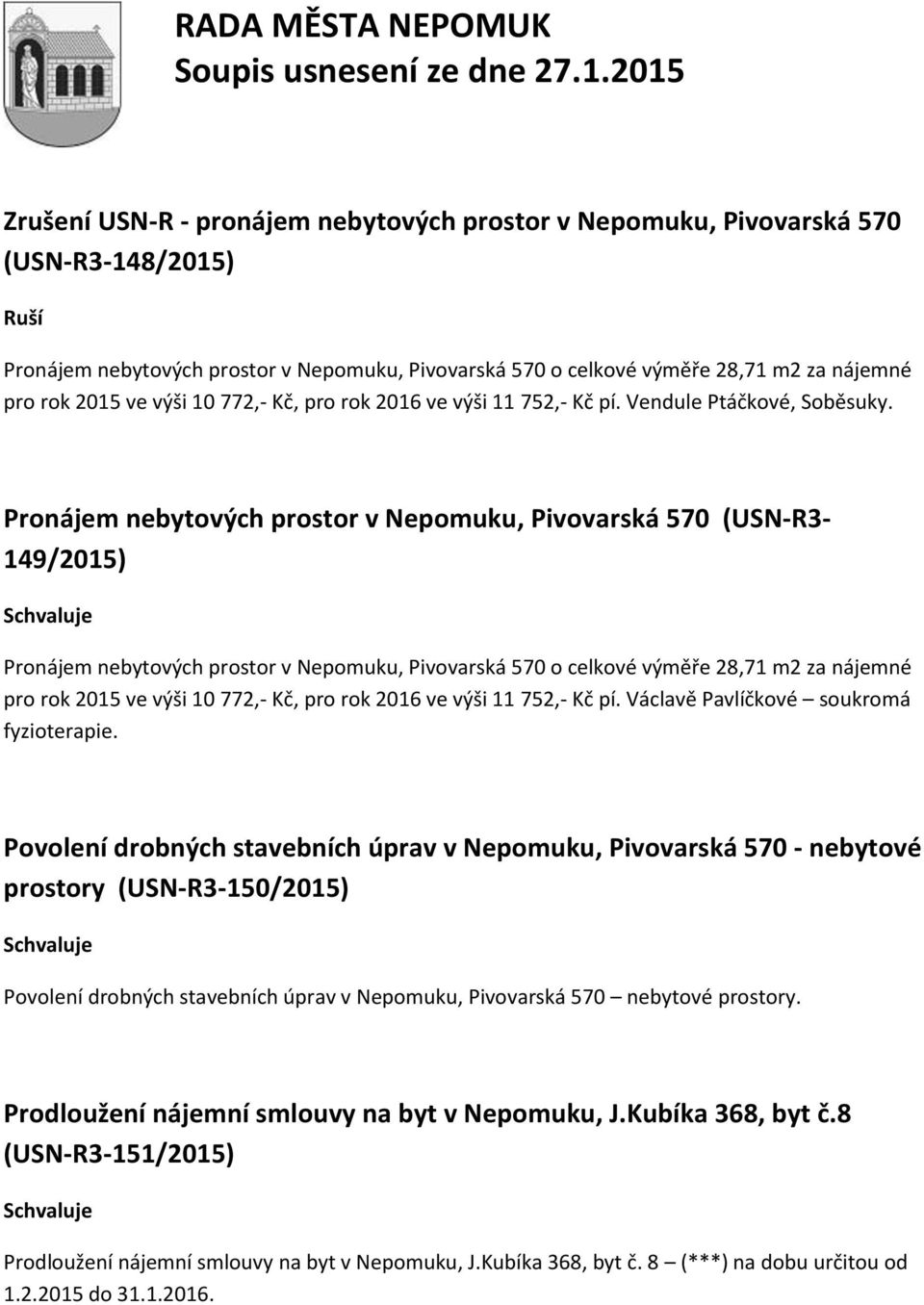 Pronájem nebytových prostor v Nepomuku, Pivovarská 570 (USN-R3-149/2015) Pronájem nebytových prostor v Nepomuku, Pivovarská 570 o celkové výměře 28,71 m2 za nájemné pro rok 2015 ve výši 10 772,- Kč,