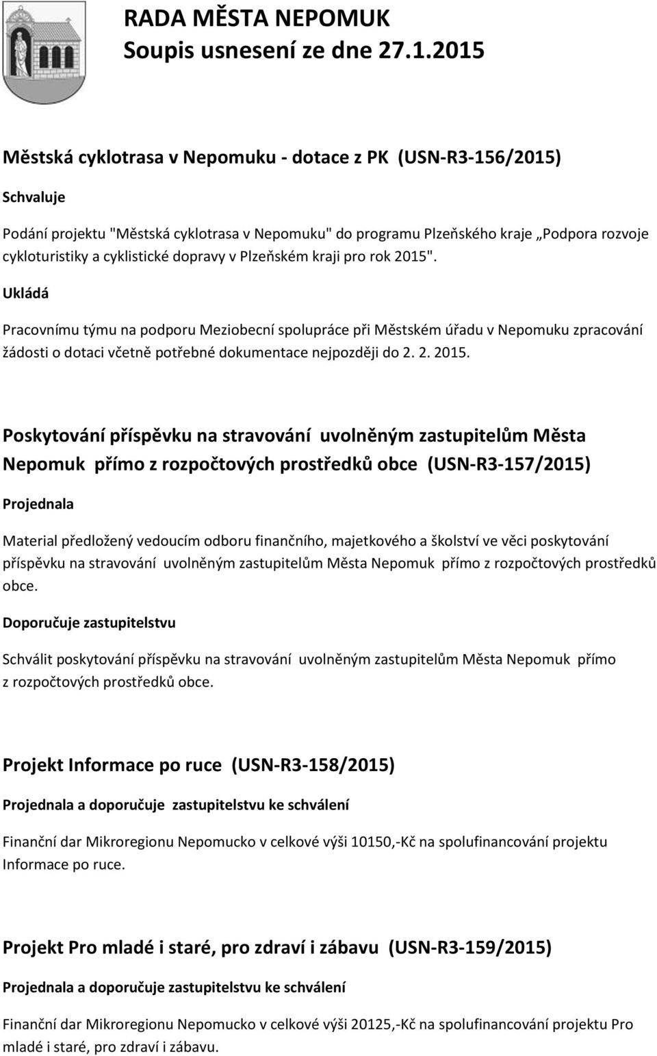 . Ukládá Pracovnímu týmu na podporu Meziobecní spolupráce při Městském úřadu v Nepomuku zpracování žádosti o dotaci včetně potřebné dokumentace nejpozději do 2. 2. 2015.