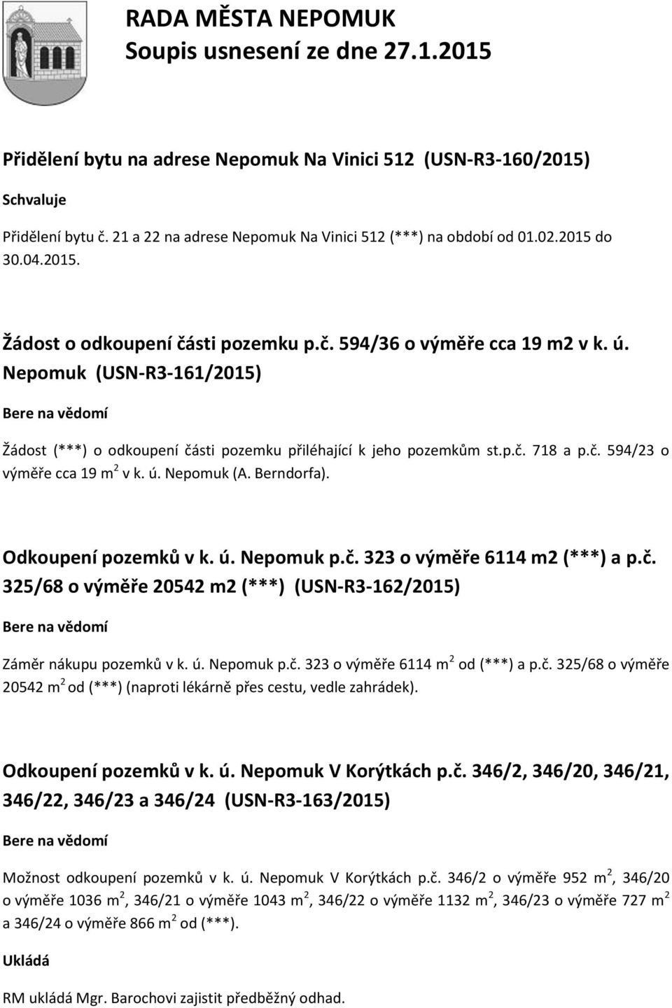 Berndorfa). Odkoupení pozemků v k. ú. Nepomuk p.č. 323 o výměře 6114 m2 (***) a p.č. 325/68 o výměře 20542 m2 (***) (USN-R3-162/2015) Záměr nákupu pozemků v k. ú. Nepomuk p.č. 323 o výměře 6114 m 2 od (***) a p.