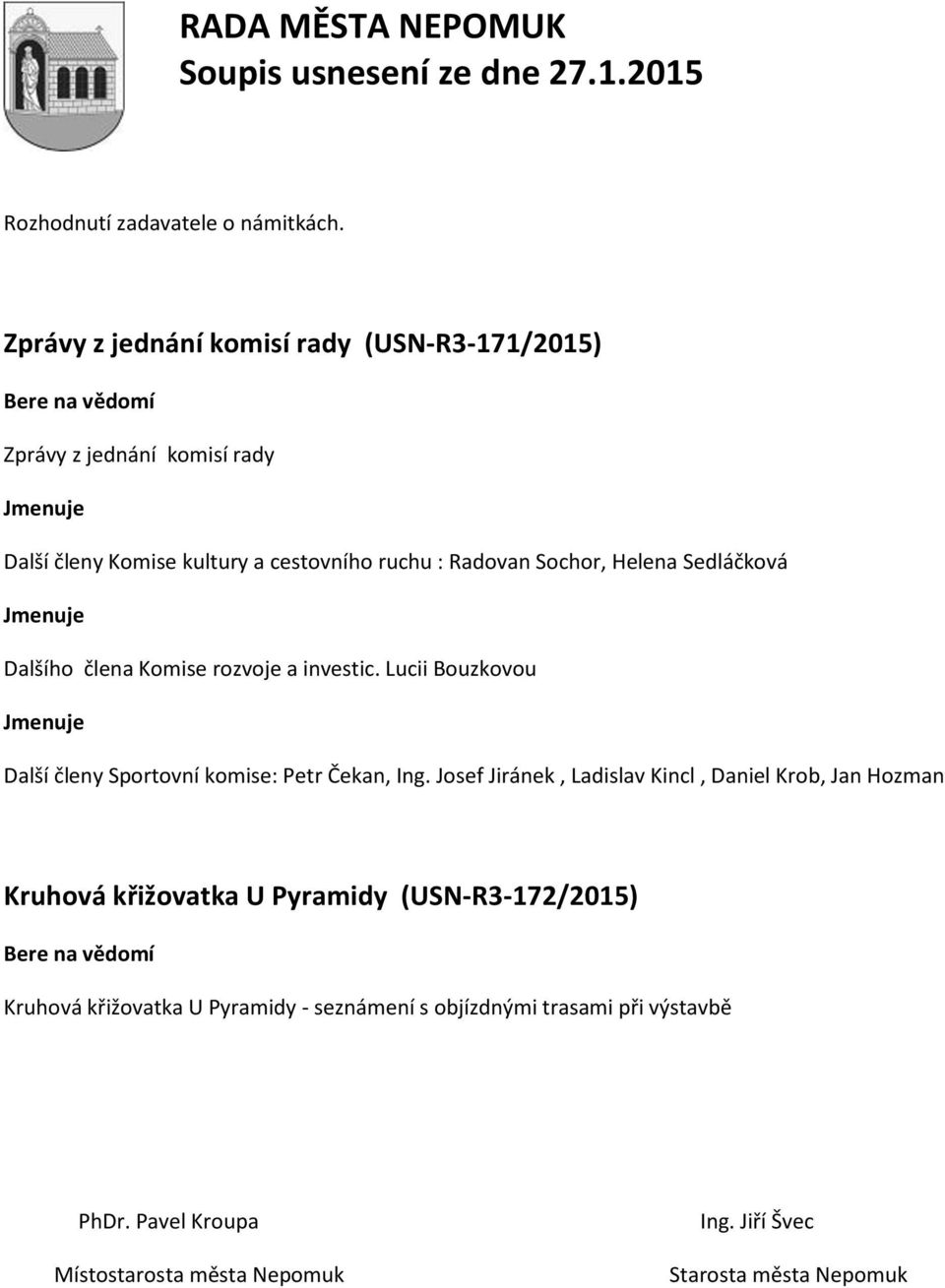Sochor, Helena Sedláčková Jmenuje Dalšího člena Komise rozvoje a investic. Lucii Bouzkovou Jmenuje Další členy Sportovní komise: Petr Čekan, Ing.
