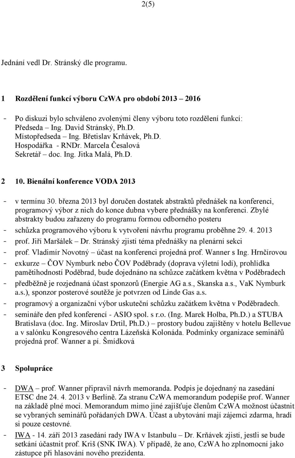 března 2013 byl doručen dostatek abstraktů přednášek na konferenci, programový výbor z nich do konce dubna vybere přednášky na konferenci.