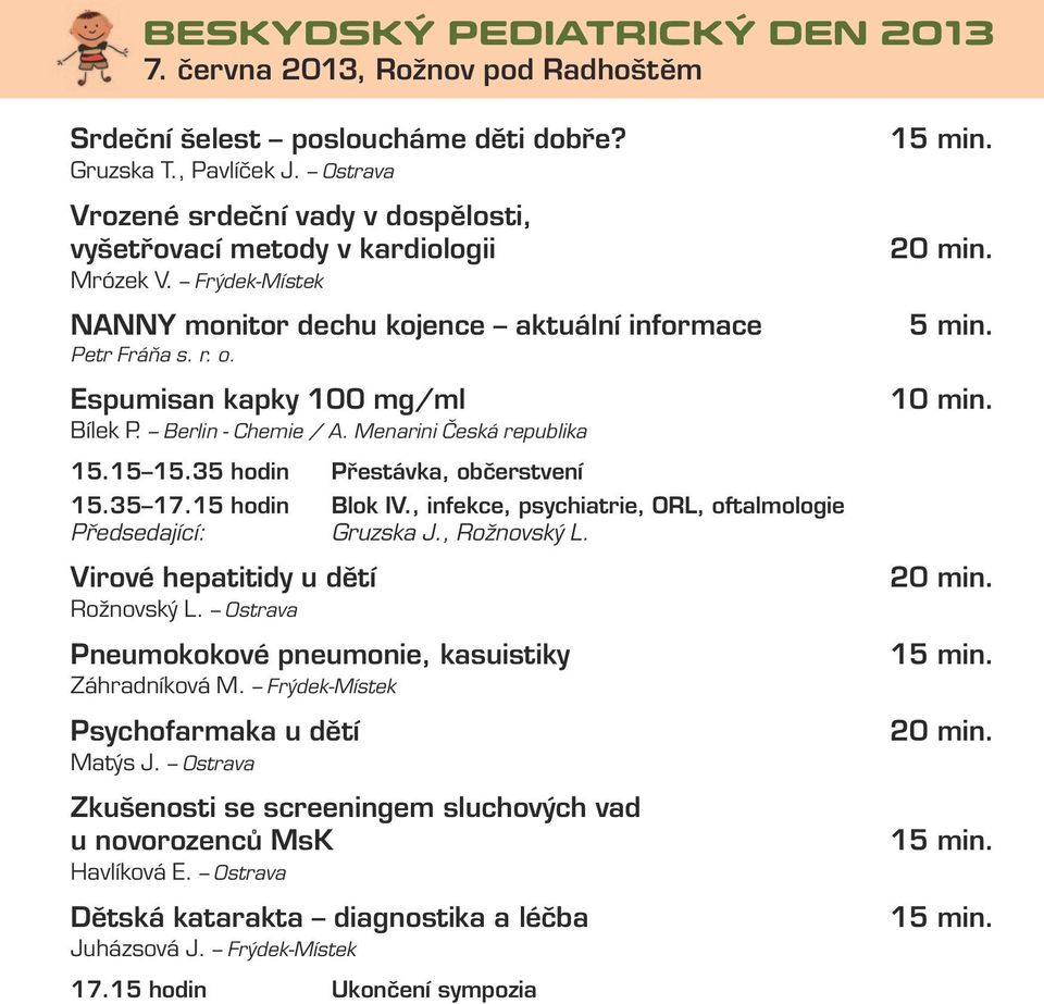 Espumisan kapky 100 mg/ml Bílek P. Berlin - Chemie / A. Menarini Česká republika 15.15 15.35 hodin Přestávka, občerstvení 15.35 17.15 hodin Blok IV.