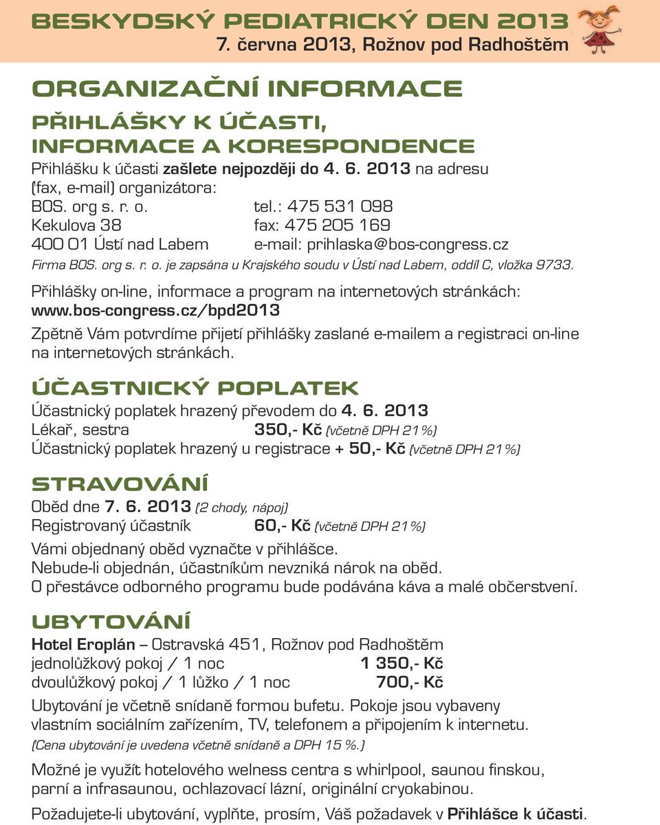 Přihlášky on-line, informace a program na internetových stránkách: www.bos-congress.cz/bpd2013 Zpětně Vám potvrdíme přijetí přihlášky zaslané e-mailem a registraci on-line na internetových stránkách.