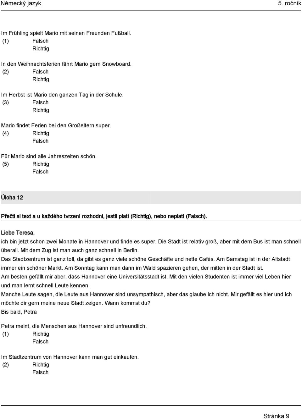 (5) Richtig Falsch Úloha 12 Přečti si text a u každého tvrzení rozhodni, jestli platí (Richtig), nebo neplatí (Falsch). Liebe Teresa, ich bin jetzt schon zwei Monate in Hannover und finde es super.