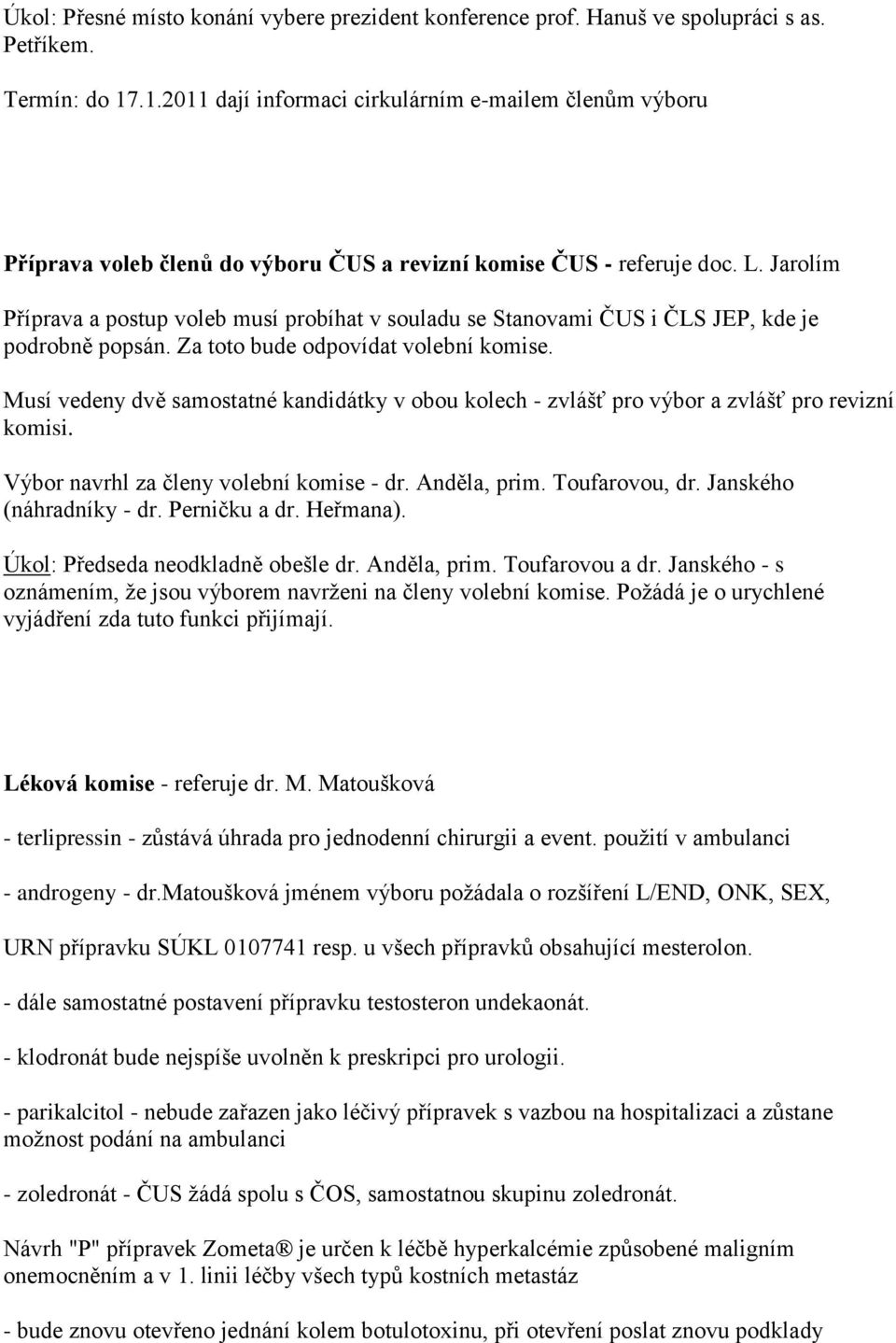 Jarolím Příprava a postup voleb musí probíhat v souladu se Stanovami ČUS i ČLS JEP, kde je podrobně popsán. Za toto bude odpovídat volební komise.