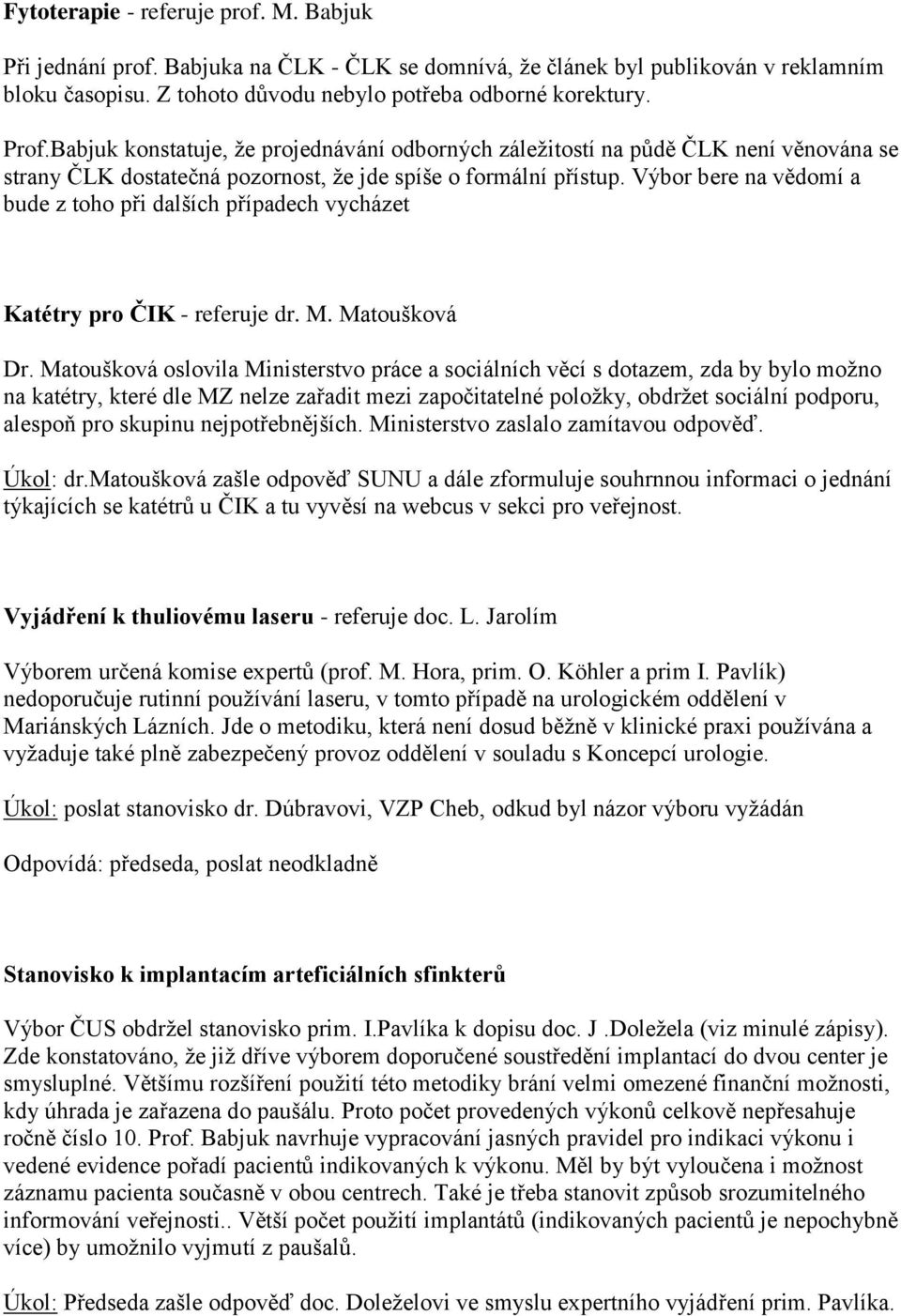 Výbor bere na vědomí a bude z toho při dalších případech vycházet Katétry pro ČIK - referuje dr. M. Matoušková Dr.