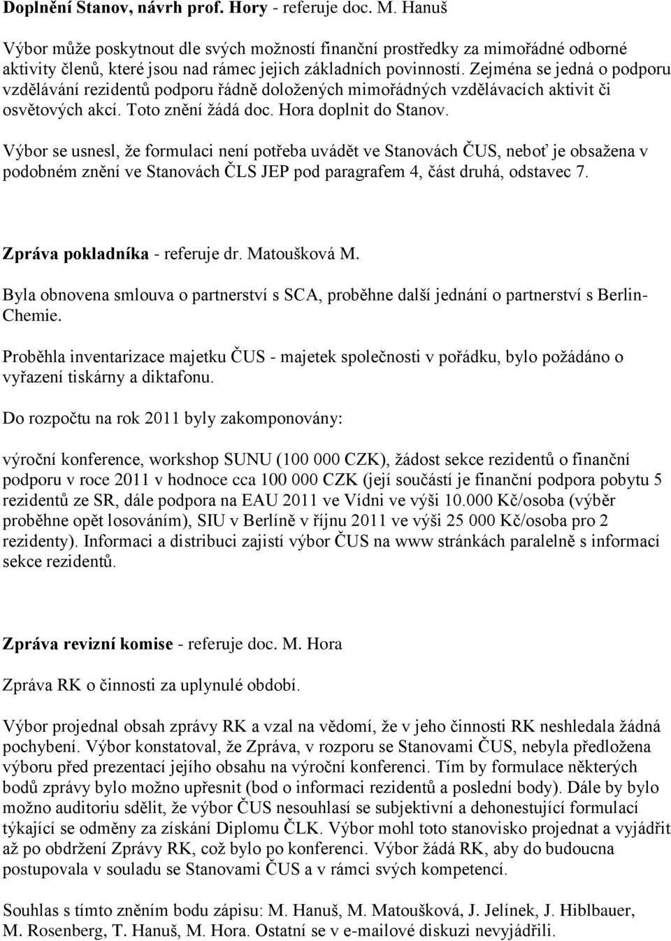 Zejména se jedná o podporu vzdělávání rezidentů podporu řádně doložených mimořádných vzdělávacích aktivit či osvětových akcí. Toto znění žádá doc. Hora doplnit do Stanov.