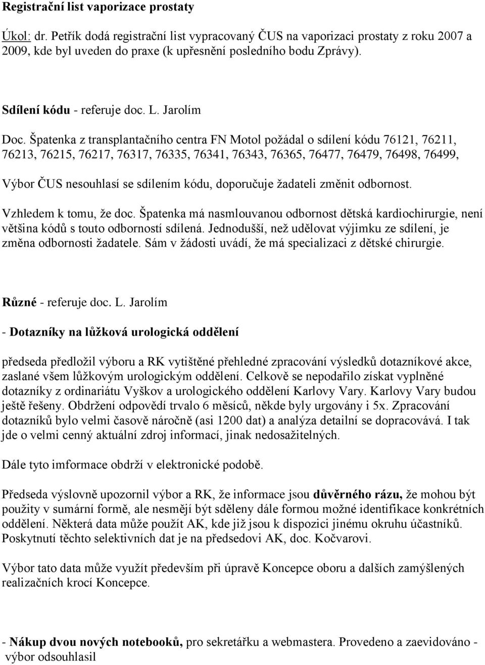 Špatenka z transplantačního centra FN Motol požádal o sdílení kódu 76121, 76211, 76213, 76215, 76217, 76317, 76335, 76341, 76343, 76365, 76477, 76479, 76498, 76499, Výbor ČUS nesouhlasí se sdílením