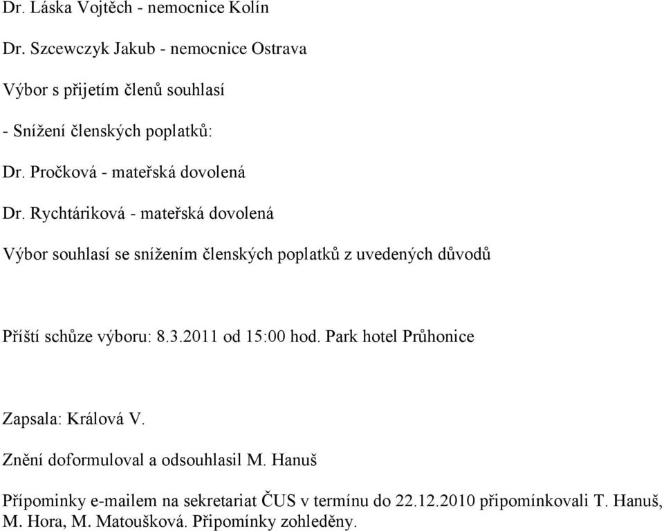 Rychtáriková - mateřská dovolená Výbor souhlasí se snížením členských poplatků z uvedených důvodů Příští schůze výboru: 8.3.