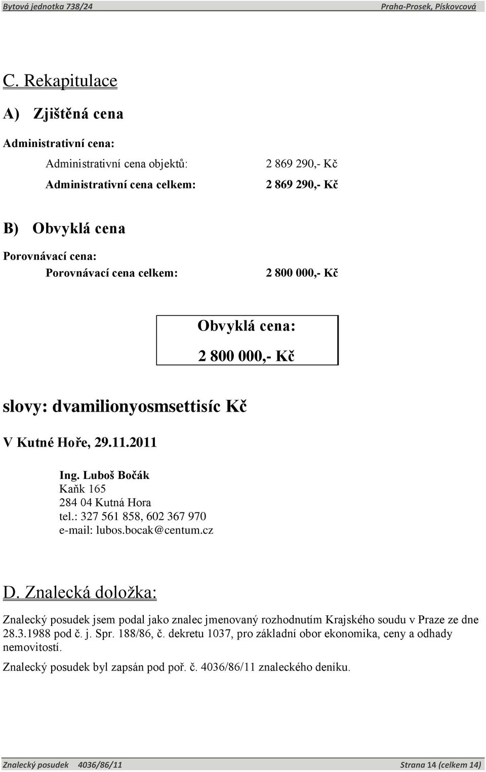 : 327 561 858, 602 367 970 e-mail: lubos.bocak@centum.cz D. Znalecká doložka: Znalecký posudek jsem podal jako znalec jmenovaný rozhodnutím Krajského soudu v Praze ze dne 28.3.1988 pod č.