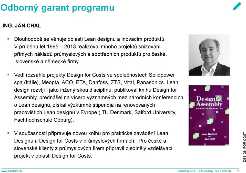 Vedl rozsáhlé projekty Design for Costs ve společnostech Solidpower spa (Itálie), Meopta, ACO, ETA, Danfoss, ZTS, Vital, Panasonics.