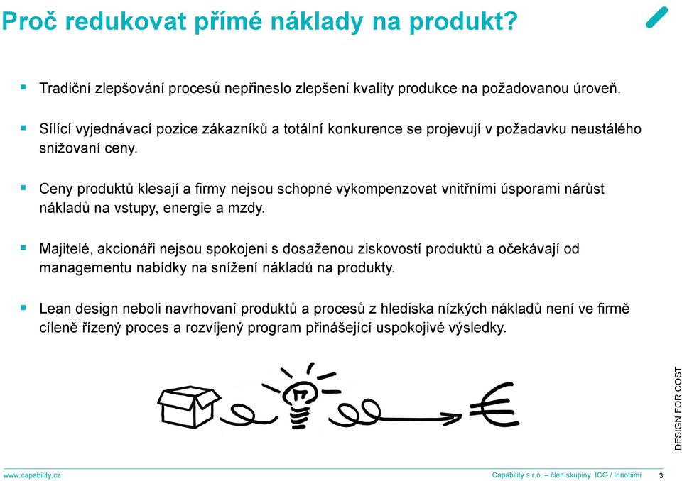 Ceny produktů klesají a firmy nejsou schopné vykompenzovat vnitřními úsporami nárůst nákladů na vstupy, energie a mzdy.