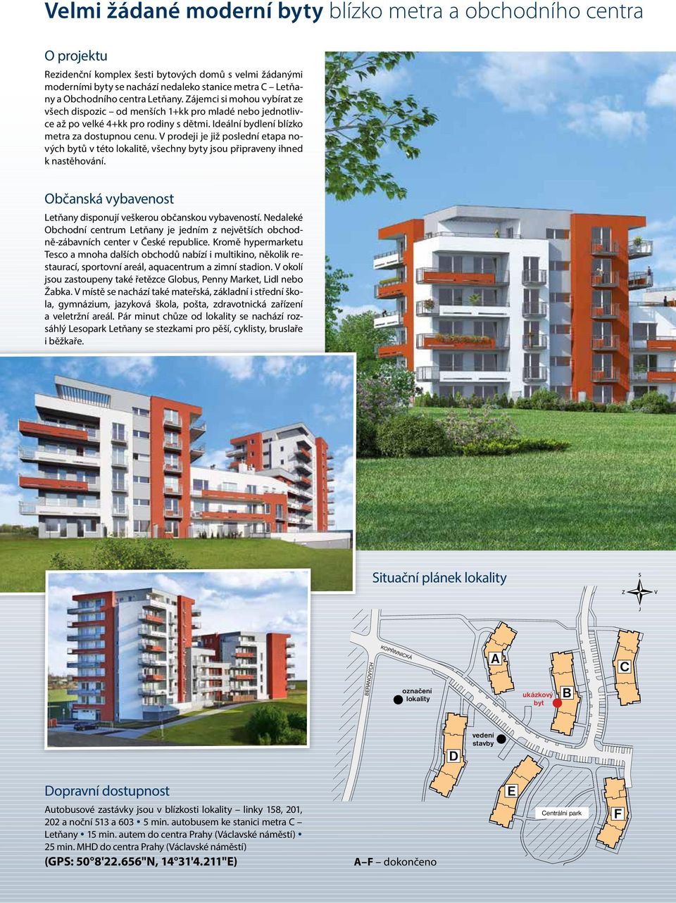 V prodeji je již poslední etapa nových bytů v této lokalitě, všechny byty jsou připraveny ihned k nastěhování. Občanská vybavenost Letňany disponují veškerou občanskou vybaveností.