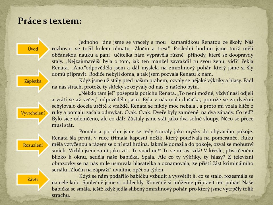 řekla Renata. Ano, odpověděla jsem a dál myslela na zmrzlinový pohár, který jsme si šly domů připravit. Rodiče nebyli doma, a tak jsem pozvala Renatu k nám.