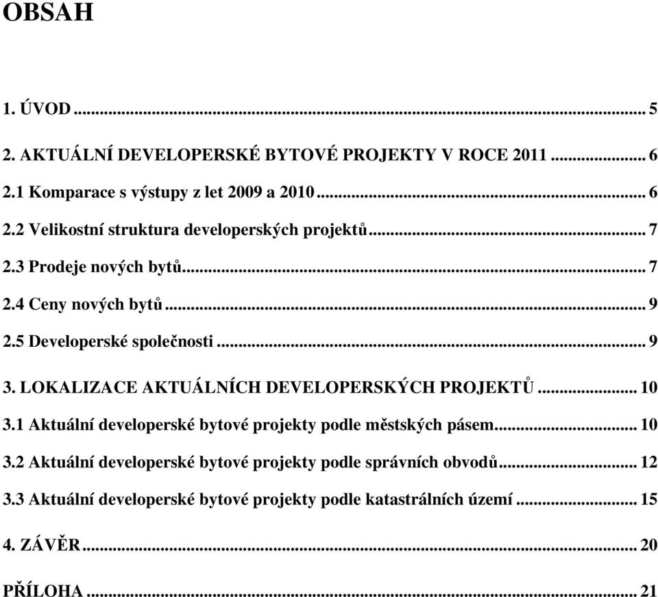 LOKALIZACE AKTUÁLNÍCH DEVELOPERSKÝCH PROJEKTŮ... 10 3.1 Aktuální developerské bytové projekty podle městských pásem... 10 3.2 Aktuální developerské bytové projekty podle správních obvodů.