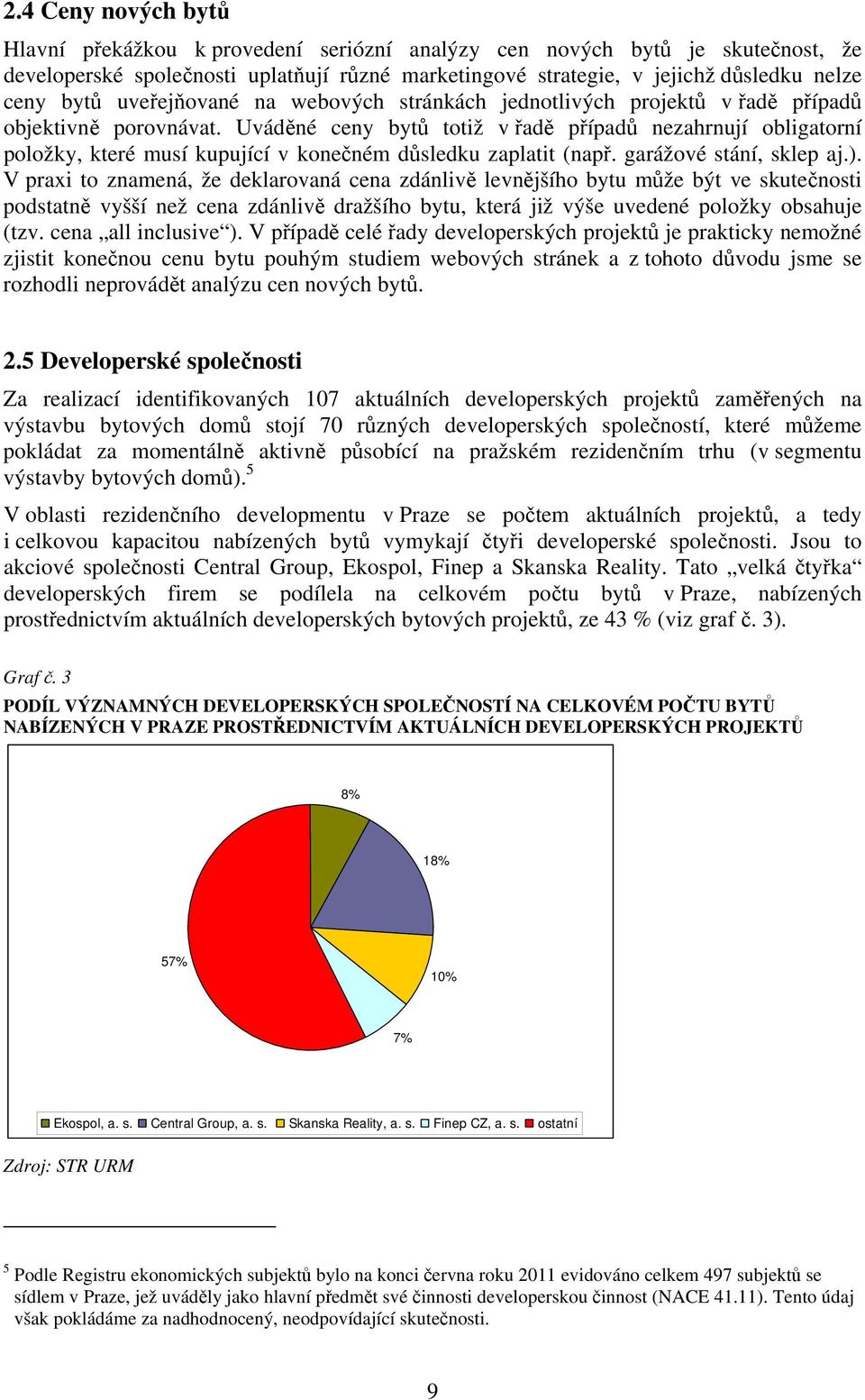 Uváděné ceny bytů totiž v řadě případů nezahrnují obligatorní položky, které musí kupující v konečném důsledku zaplatit (např. garážové stání, sklep aj.).