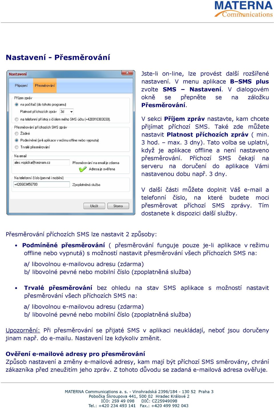 Tato volba se uplatní, když je aplikace offline a není nastaveno přesměrování. Příchozí SMS čekají na serveru na doručení do aplikace Vámi nastavenou dobu např. 3 dny.