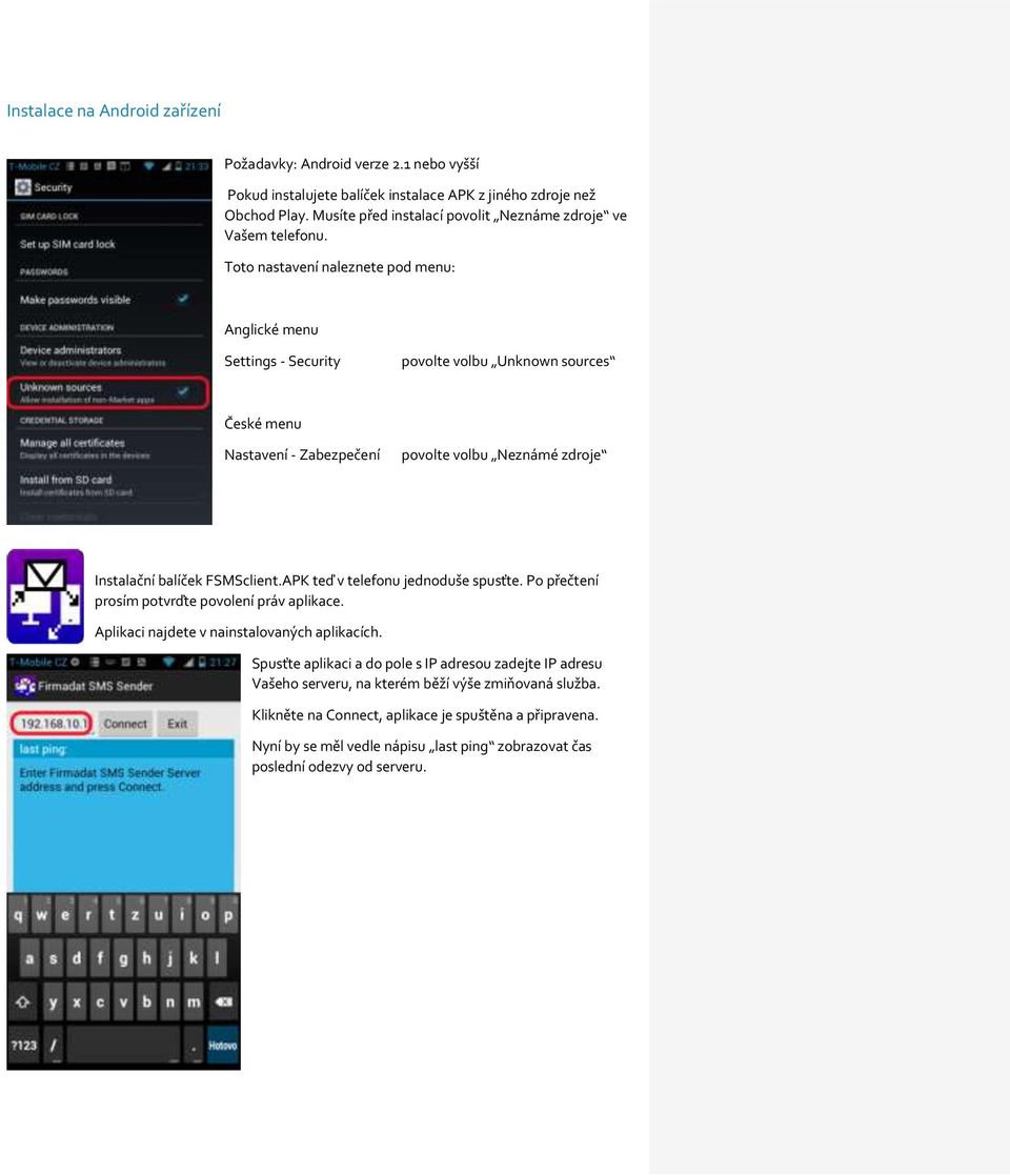 Toto nastavení naleznete pod menu: Anglické menu Settings - Security povolte volbu Unknown sources České menu Nastavení - Zabezpečení povolte volbu Neznámé zdroje Instalační balíček FSMSclient.