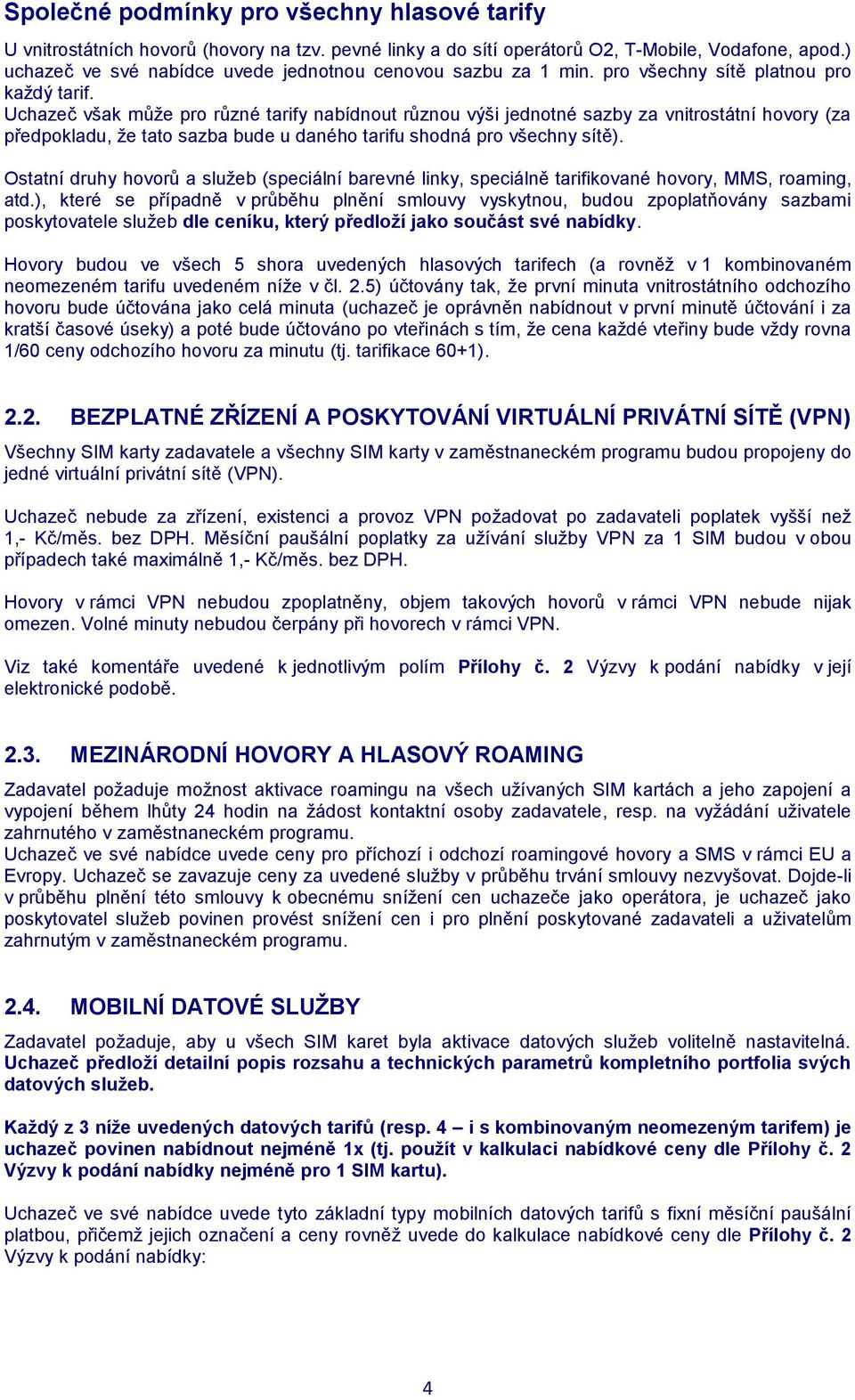 Uchazeč však může pro různé tarify nabídnout různou výši jednotné sazby za vnitrostátní hovory (za předpokladu, že tato sazba bude u daného tarifu shodná pro všechny sítě).