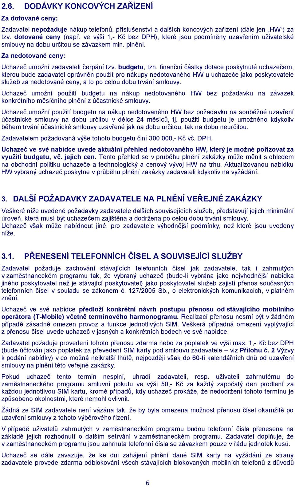 finanční částky dotace poskytnuté uchazečem, kterou bude zadavatel oprávněn použít pro nákupy nedotovaného HW u uchazeče jako poskytovatele služeb za nedotované ceny, a to po celou dobu trvání