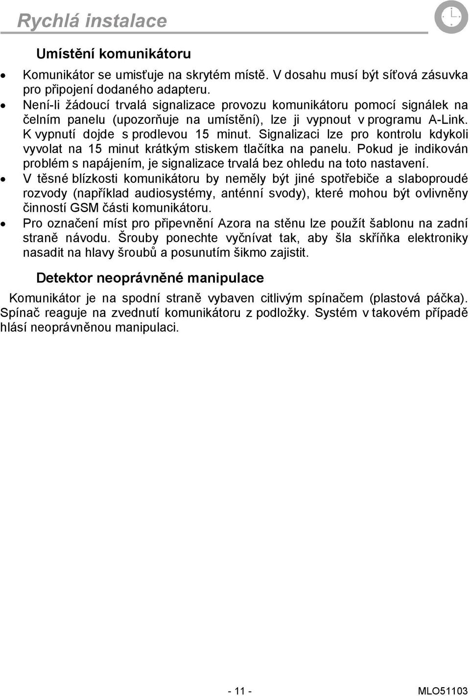 Signalizaci lze pro kontrolu kdykoli vyvolat na 15 minut krátkým stiskem tlačítka na panelu. Pokud je indikován problém s napájením, je signalizace trvalá bez ohledu na toto nastavení.