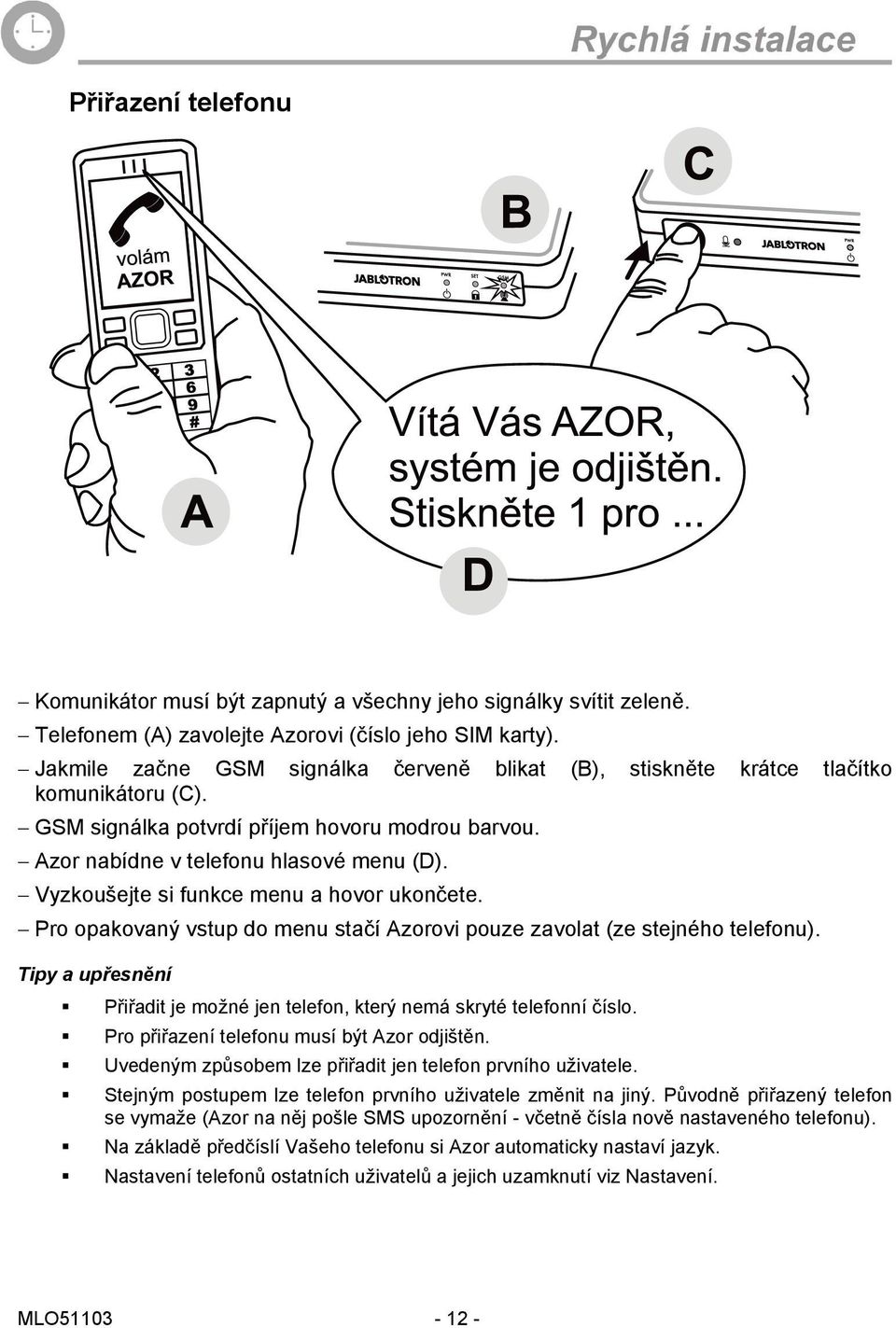 Vyzkoušejte si funkce menu a hovor ukončete. Pro opakovaný vstup do menu stačí Azorovi pouze zavolat (ze stejného telefonu).