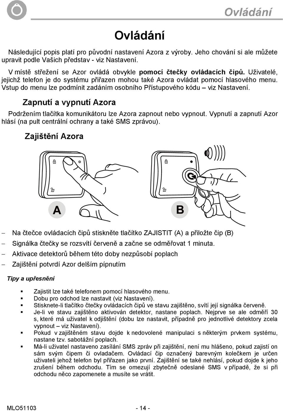 Vstup do menu lze podmínit zadáním osobního Přístupového kódu viz Nastavení. Zapnutí a vypnutí Azora Podržením tlačítka komunikátoru lze Azora zapnout nebo vypnout.