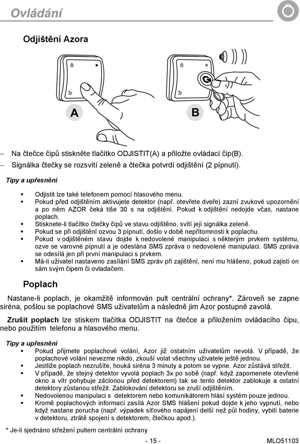 Pokud k odjištění nedojde včas, nastane poplach. Stisknete-li tlačítko čtečky čipů ve stavu odjištěno, svítí její signálka zeleně.