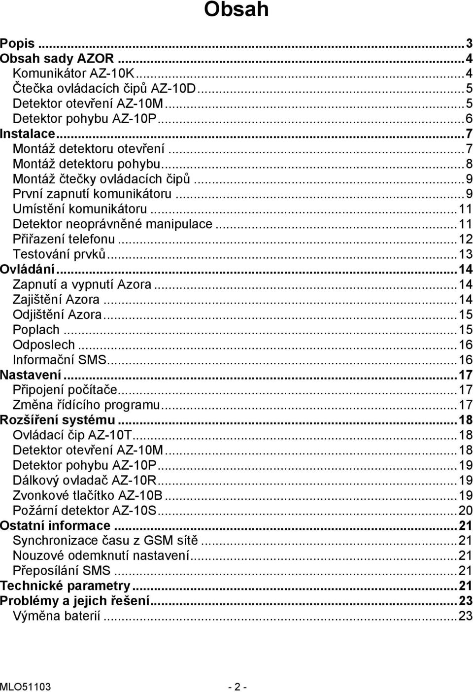 .. 12 Testování prvků... 13 Ovládání... 14 Zapnutí a vypnutí Azora... 14 Zajištění Azora... 14 Odjištění Azora... 15 Poplach... 15 Odposlech... 16 Informační SMS... 16 Nastavení.
