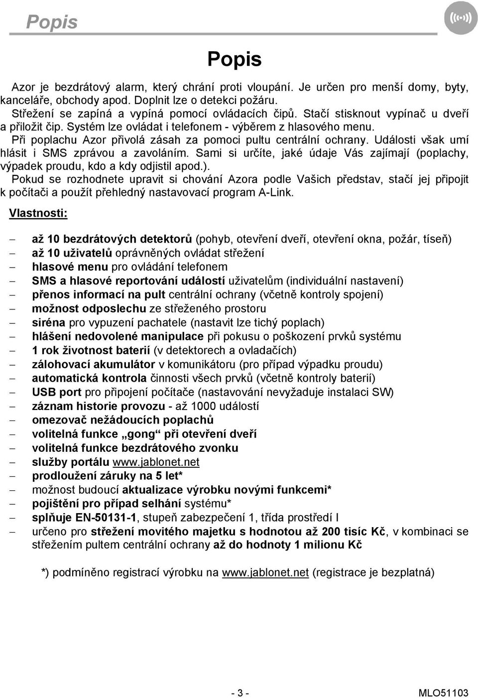 Události však umí hlásit i SMS zprávou a zavoláním. Sami si určíte, jaké údaje Vás zajímají (poplachy, výpadek proudu, kdo a kdy odjistil apod.).