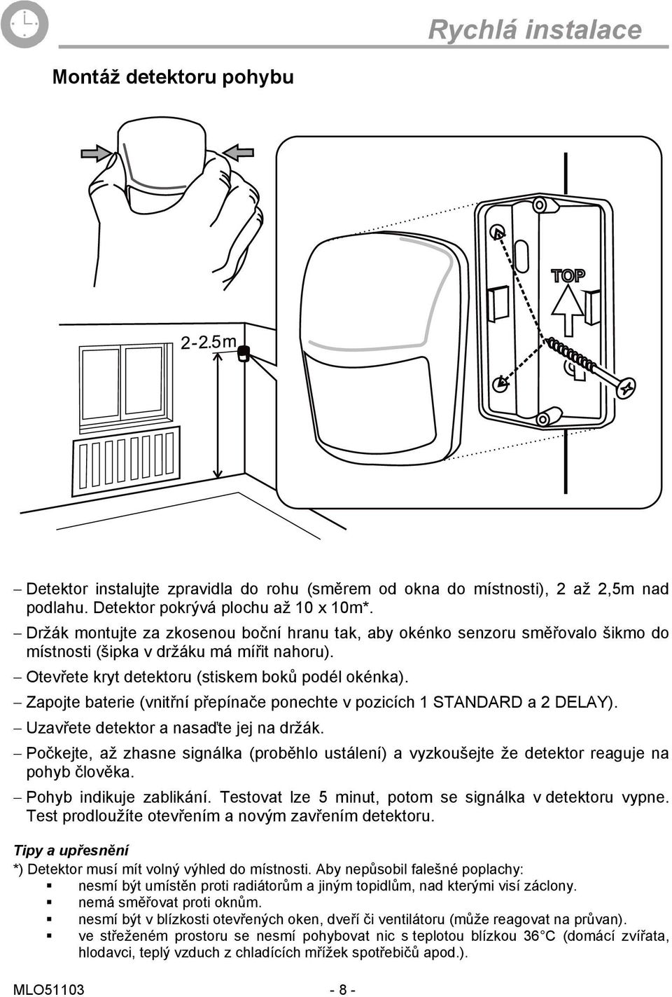 Zapojte baterie (vnitřní přepínače ponechte v pozicích 1 STANDARD a 2 DELAY). Uzavřete detektor a nasaďte jej na držák.
