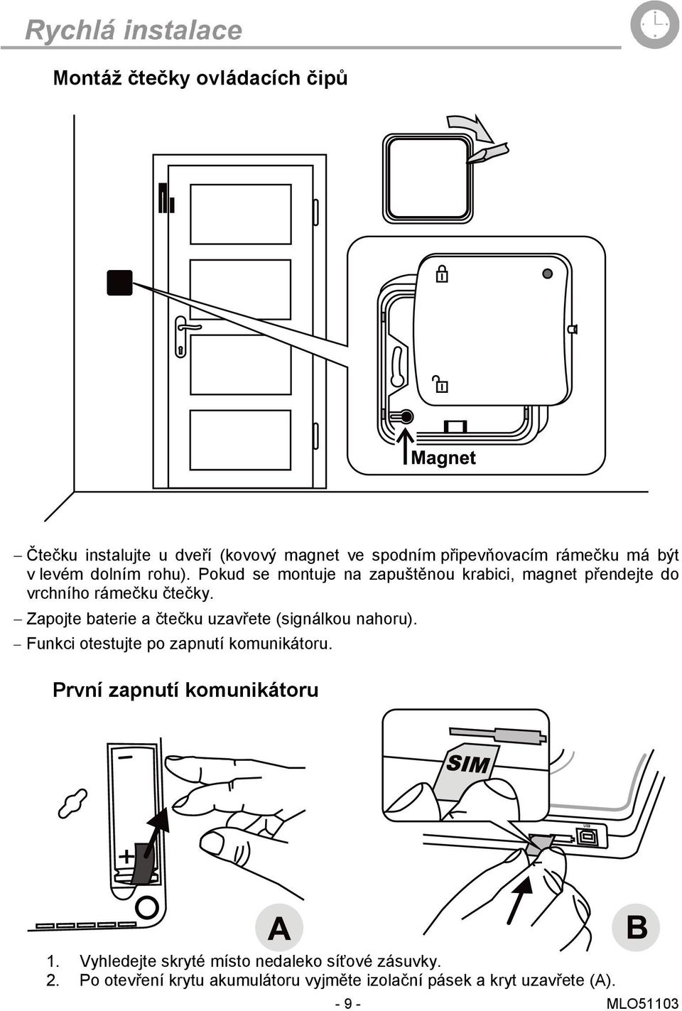 Zapojte baterie a čtečku uzavřete (signálkou nahoru). Funkci otestujte po zapnutí komunikátoru.