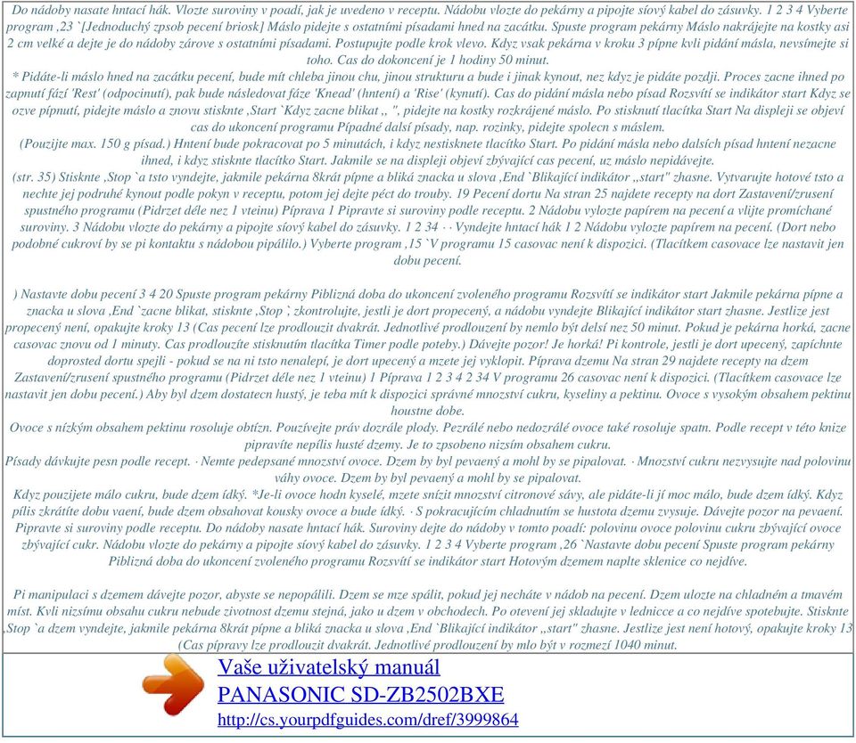Spuste program pekárny Máslo nakrájejte na kostky asi 2 cm velké a dejte je do nádoby zárove s ostatními písadami. Postupujte podle krok vlevo.