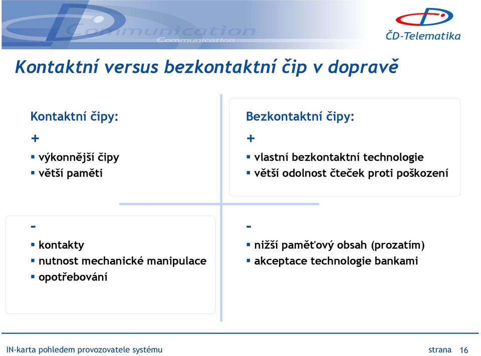 proti poškození - kontakty nutnost mechanické manipulace opotřebování - nižší paměťový