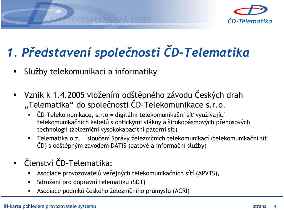 z. = sloučení Správy železničních telekomunikací (telekomunikační síť ČD) s odštěpným závodem DATIS (datové a informační služby) Členství ČD-Telematika: Asociace provozovatelů veřejných