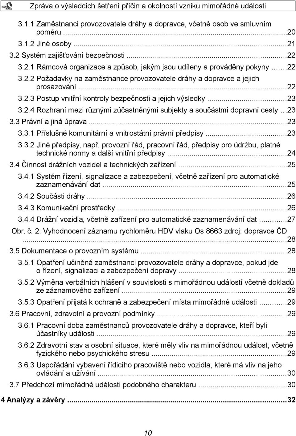 ..23 3.3 Právní a jiná úprava...23 3.3.1 Příslušné komunitární a vnitrostátní právní předpisy...23 3.3.2 Jiné předpisy, např.