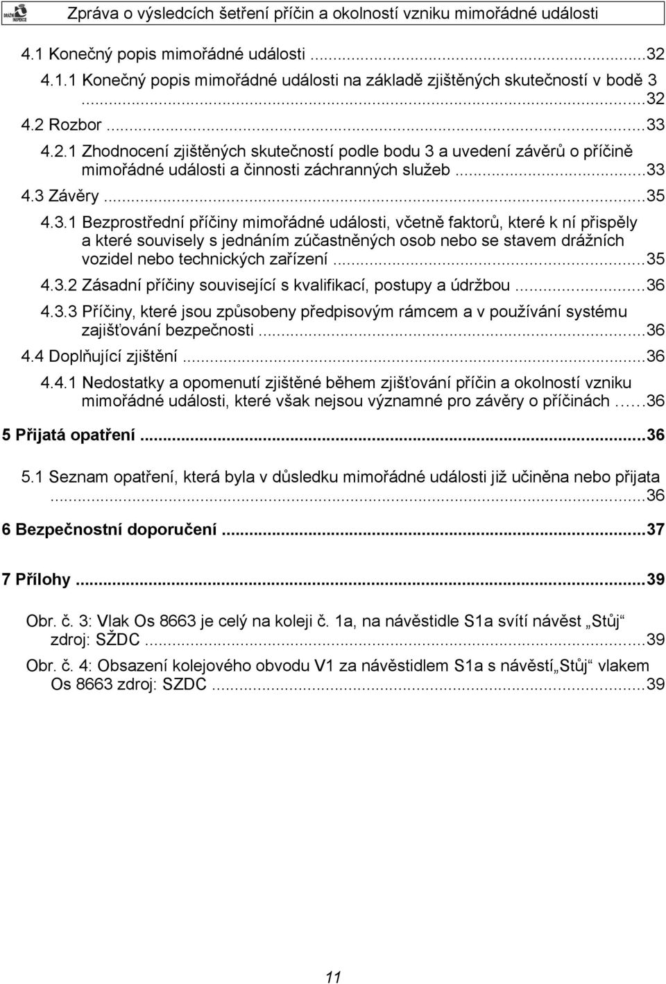 ..35 4.3.2 Zásadní příčiny související s kvalifikací, postupy a údržbou...36 4.3.3 Příčiny, které jsou způsobeny předpisovým rámcem a v používání systému zajišťování bezpečnosti...36 4.4 Doplňující zjištění.