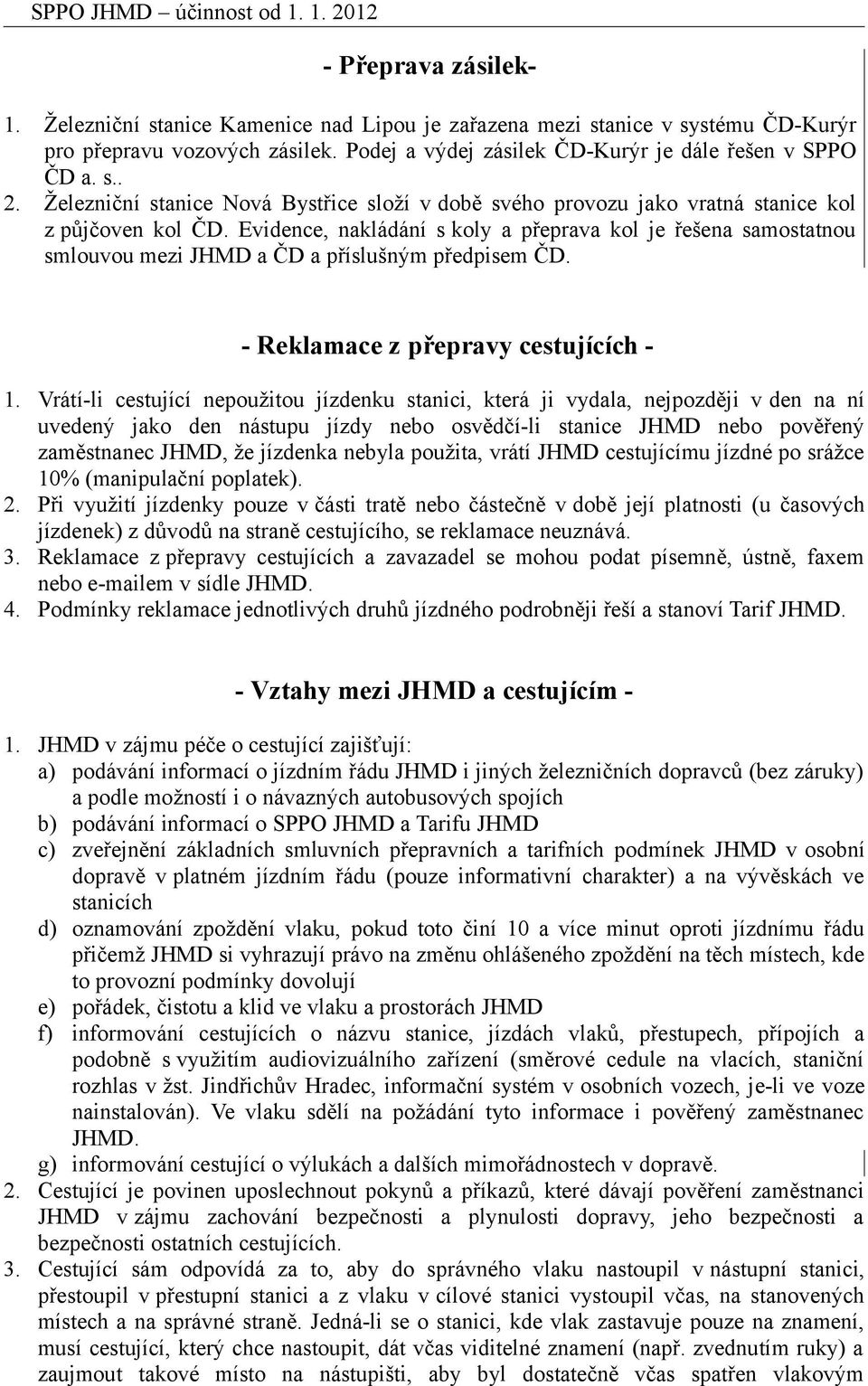 Evidence, nakládání s koly a přeprava kol je řešena samostatnou smlouvou mezi JHMD a ČD a příslušným předpisem ČD. - Reklamace z přepravy cestujících - 1.