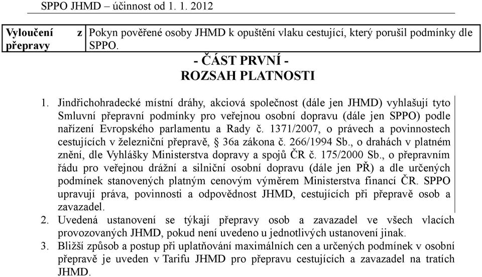 1371/2007, o právech a povinnostech cestujících v železniční přepravě, 36a zákona č. 266/1994 Sb., o drahách v platném znění, dle Vyhlášky Ministerstva dopravy a spojů ČR č. 175/2000 Sb.