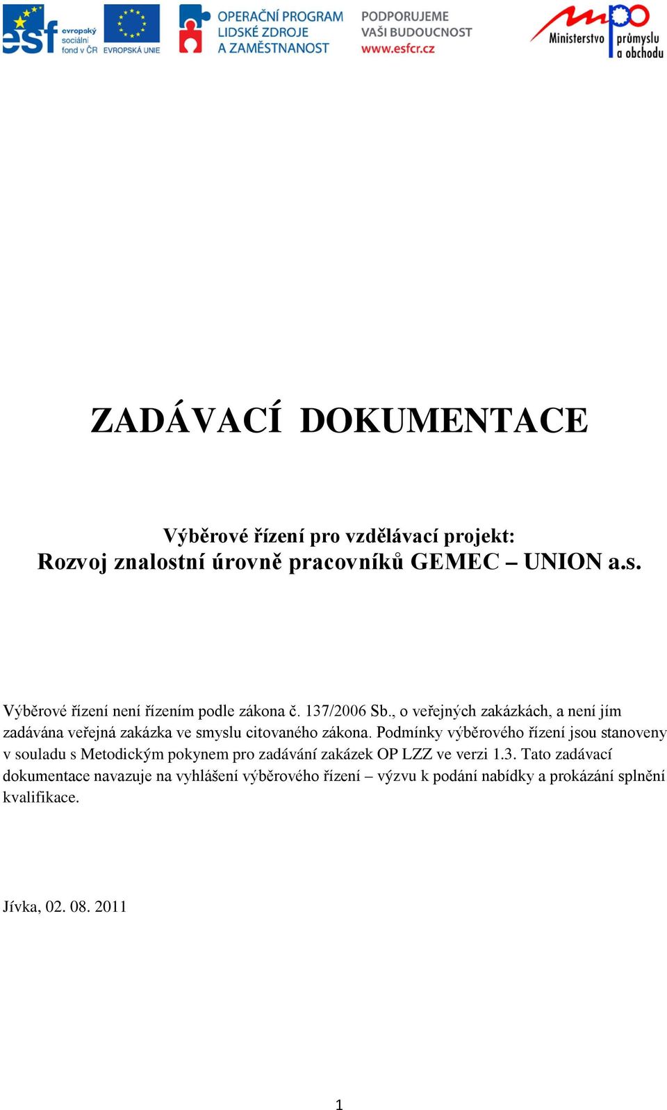 Podmínky výběrového řízení jsou stanoveny v souladu s Metodickým pokynem pro zadávání zakázek OP LZZ ve verzi 1.3.