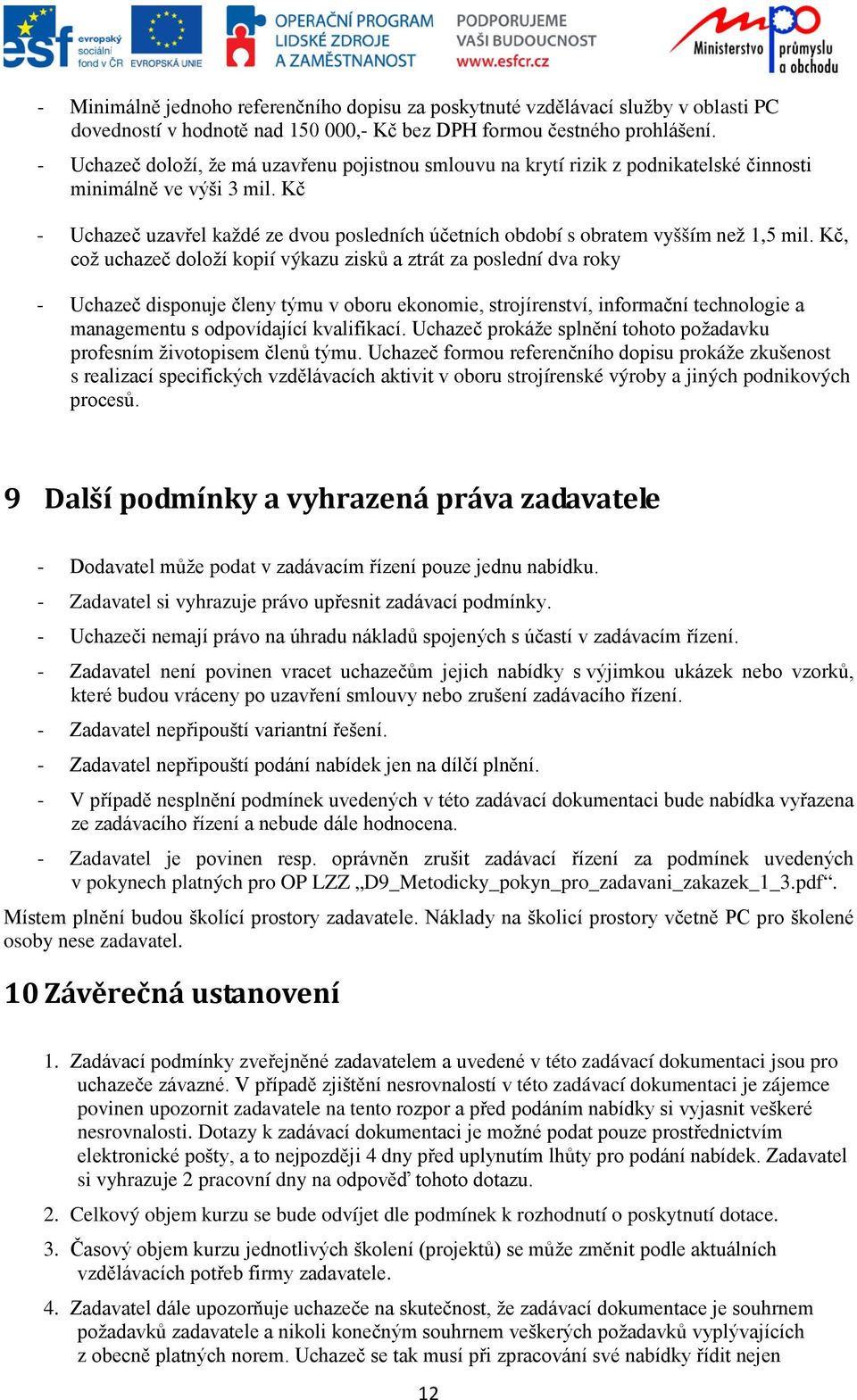 Kč - Uchazeč uzavřel každé ze dvou posledních účetních období s obratem vyšším než 1,5 mil.