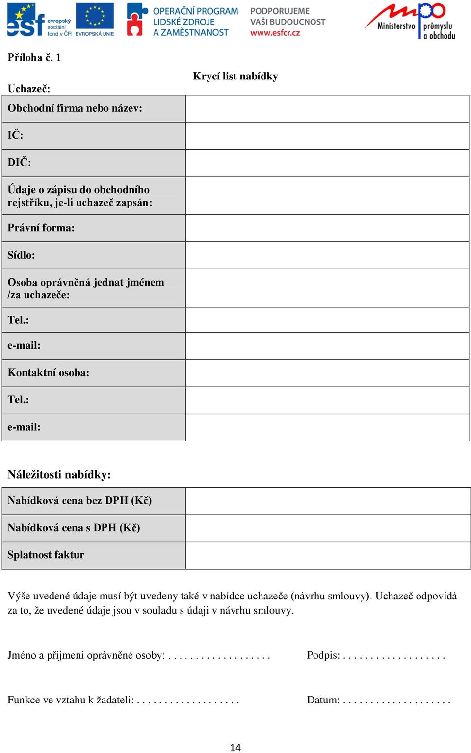 jednat jménem /za uchazeče: Tel.: e-mail: Kontaktní osoba: Tel.